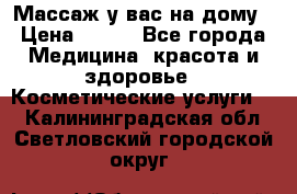 Массаж у вас на дому › Цена ­ 700 - Все города Медицина, красота и здоровье » Косметические услуги   . Калининградская обл.,Светловский городской округ 